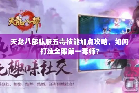 天龙八部私服五毒技能加点攻略，如何打造全服第一毒师？