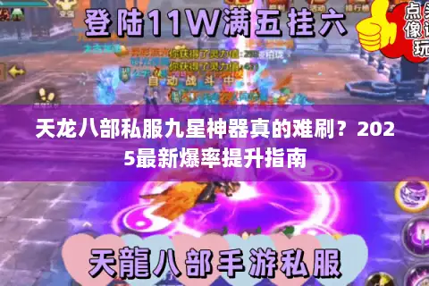 天龙八部私服九星神器真的难刷?2025最新爆率提升指南 天龙八部私服九星神器真的难刷?2025最新爆率提升指南