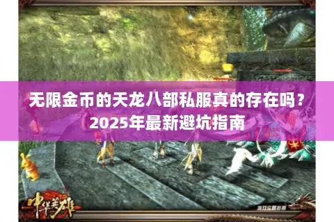 无限金币的天龙八部私服真的存在吗？2025年最新避坑指南