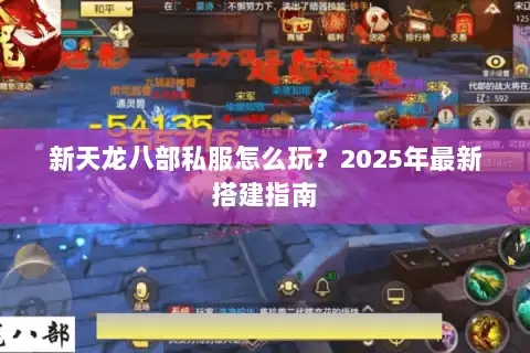 新天龙八部私服怎么玩？2025年最新搭建指南