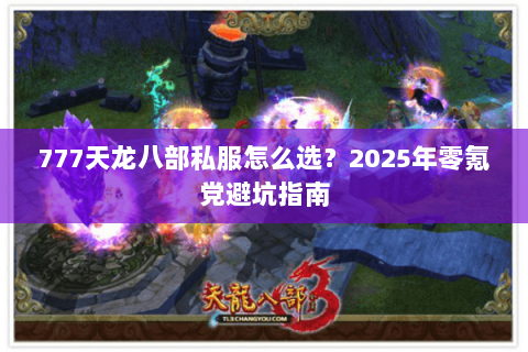 777天龙八部私服怎么选？2025年零氪党避坑指南