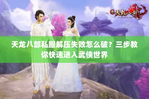 天龙八部私服解压失败怎么破?三步教你快速进入武侠世界 天龙八部私服解压失败怎么破?三步教你快速进入武侠世界