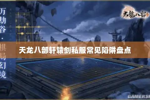 天龙八部轩辕剑私服常见陷阱盘点 天龙八部轩辕剑私服常见陷阱盘点