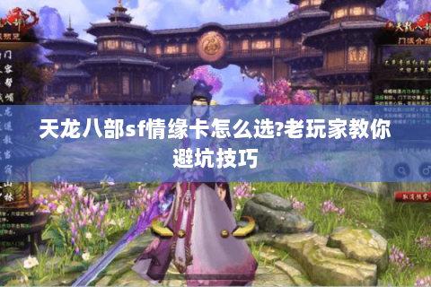 天龙八部sf情缘卡怎么选?老玩家教你避坑技巧 天龙八部sf情缘卡怎么选?老玩家教你避坑技巧