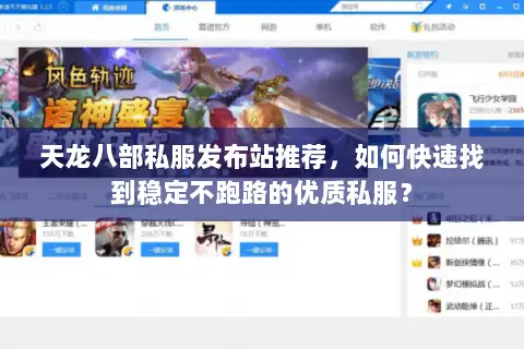天龙八部私服发布站推荐,如何快速找到稳定不跑路的优质私服? 天龙八部私服发布站推荐,如何快速找到稳定不跑路的优质私服?