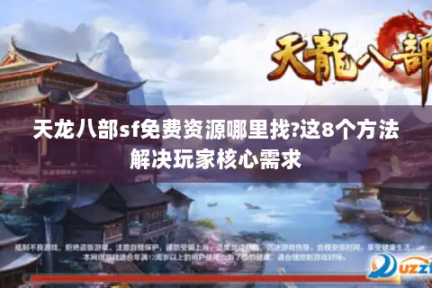 天龙八部sf免费资源哪里找?这8个方法解决玩家核心需求