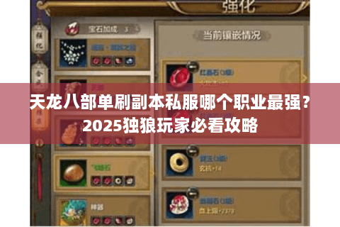 天龙八部单刷副本私服哪个职业最强？2025独狼玩家必看攻略