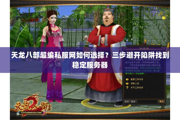 天龙八部超编私服网如何选择?三步避开陷阱找到稳定服务器 天龙八部超编私服网如何选择?三步避开陷阱找到稳定服务器