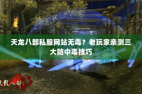 天龙八部私服网站无毒？老玩家亲测三大防中毒技巧