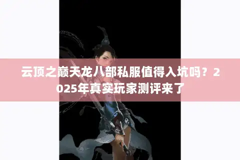云顶之巅天龙八部私服值得入坑吗？2025年真实玩家测评来了