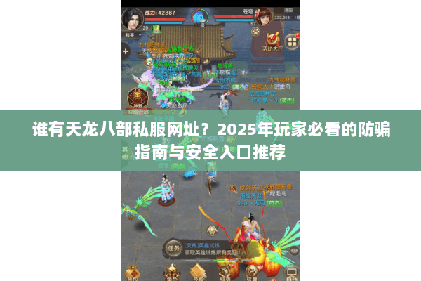 谁有天龙八部私服网址?2025年玩家必看的防骗指南与安全入口推荐 谁有天龙八部私服网址?2025年玩家必看的防骗指南与安全入口推荐