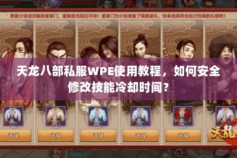 天龙八部私服WPE使用教程,如何安全修改技能冷却时间? 天龙八部私服WPE使用教程,如何安全修改技能冷却时间?