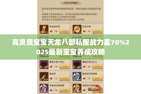 高资质宝宝天龙八部私服战力差70%2025最新宝宝养成攻略 高资质宝宝天龙八部私服战力差70%2025最新宝宝养成攻略