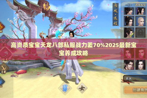 高资质宝宝天龙八部私服战力差70%2025最新宝宝养成攻略 高资质宝宝天龙八部私服战力差70%2025最新宝宝养成攻略