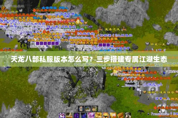 天龙八部私服版本怎么写?三步搭建专属江湖生态 天龙八部私服版本怎么写?三步搭建专属江湖生态
