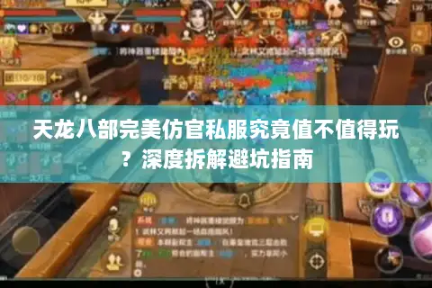 天龙八部完美仿官私服究竟值不值得玩?深度拆解避坑指南 天龙八部完美仿官私服究竟值不值得玩?深度拆解避坑指南