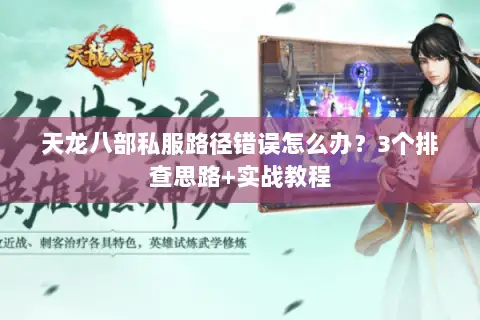 天龙八部私服路径错误怎么办?3个排查思路+实战教程 天龙八部私服路径错误怎么办?3个排查思路+实战教程
