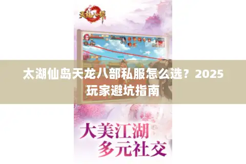 太湖仙岛天龙八部私服怎么选?2025玩家避坑指南 太湖仙岛天龙八部私服怎么选?2025玩家避坑指南