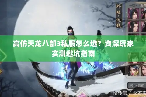 高仿天龙八部3私服怎么选?资深玩家实测避坑指南 高仿天龙八部3私服怎么选?资深玩家实测避坑指南