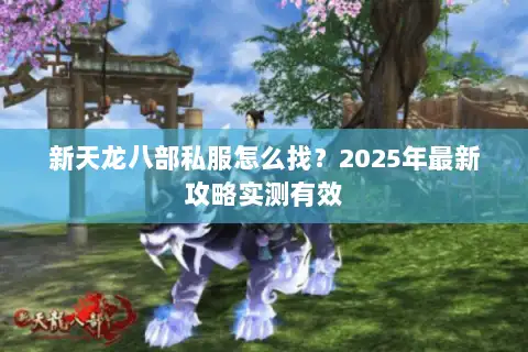 新天龙八部私服怎么找?2025年最新攻略实测有效 新天龙八部私服怎么找?2025年最新攻略实测有效