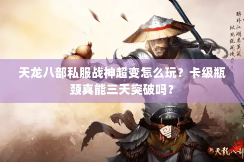 天龙八部私服战神超变怎么玩？卡级瓶颈真能三天突破吗？