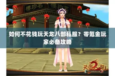 如何不花钱玩天龙八部私服?零氪金玩家必备攻略 如何不花钱玩天龙八部私服?零氪金玩家必备攻略