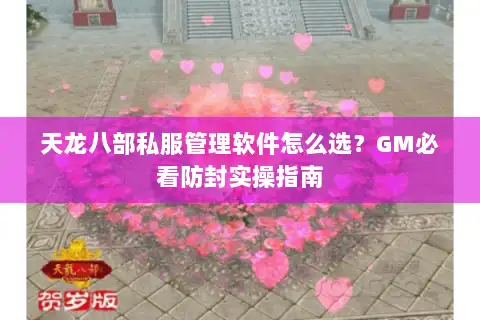 天龙八部私服管理软件怎么选?GM必看防封实操指南 天龙八部私服管理软件怎么选?GM必看防封实操指南