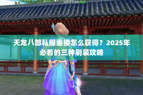 天龙八部私服重楼怎么获得？2025年必看的三种刷装攻略