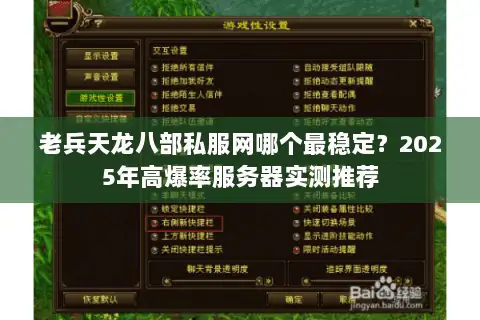 老兵天龙八部私服网哪个最稳定?2025年高爆率服务器实测推荐 老兵天龙八部私服网哪个最稳定?2025年高爆率服务器实测推荐