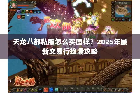 天龙八部私服怎么买图样?2025年最新交易行捡漏攻略 天龙八部私服怎么买图样?2025年最新交易行捡漏攻略
