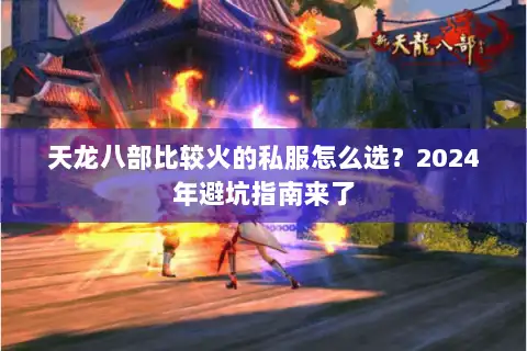天龙八部比较火的私服怎么选?2024年避坑指南来了 天龙八部比较火的私服怎么选?2024年避坑指南来了