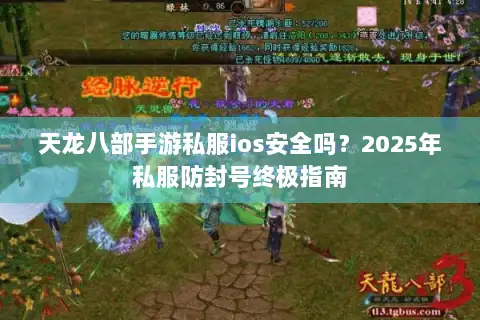 天龙八部手游私服ios安全吗?2025年私服防封号终极指南 天龙八部手游私服ios安全吗?2025年私服防封号终极指南