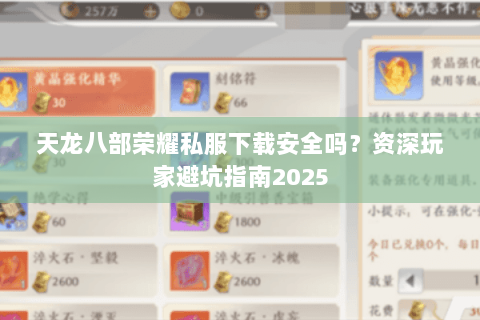 天龙八部荣耀私服下载安全吗?资深玩家避坑指南2025 天龙八部荣耀私服下载安全吗?资深玩家避坑指南2025