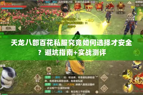 天龙八部百花私服究竟如何选择才安全?避坑指南+实战测评 天龙八部百花私服究竟如何选择才安全?避坑指南+实战测评