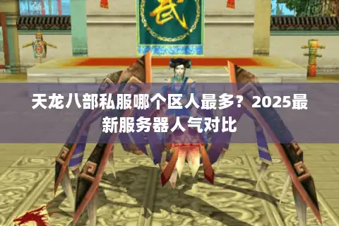 天龙八部私服哪个区人最多？2025最新服务器人气对比