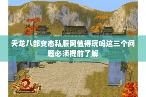 天龙八部变态私服网值得玩吗这三个问题必须提前了解