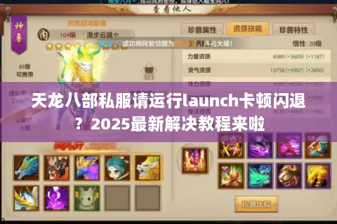 天龙八部私服请运行launch卡顿闪退?2025最新解决教程来啦 天龙八部私服请运行launch卡顿闪退?2025最新解决教程来啦
