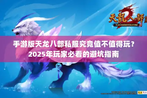 手游版天龙八部私服究竟值不值得玩？2025年玩家必看的避坑指南