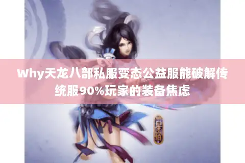 Why天龙八部私服变态公益服能破解传统服90%玩家的装备焦虑 Why天龙八部私服变态公益服能破解传统服90%玩家的装备焦虑