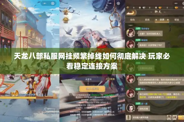 天龙八部私服网挂频繁掉线如何彻底解决 玩家必看稳定连接方案