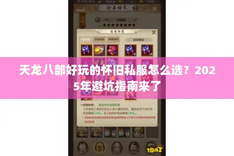 天龙八部好玩的怀旧私服怎么选?2025年避坑指南来了 天龙八部好玩的怀旧私服怎么选?2025年避坑指南来了