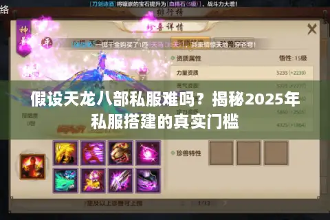 假设天龙八部私服难吗?揭秘2025年私服搭建的真实门槛 假设天龙八部私服难吗?揭秘2025年私服搭建的真实门槛