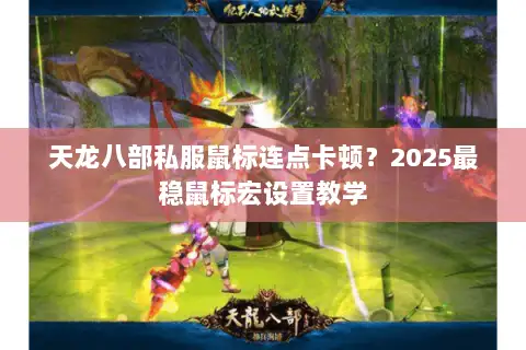 天龙八部私服鼠标连点卡顿？2025最稳鼠标宏设置教学