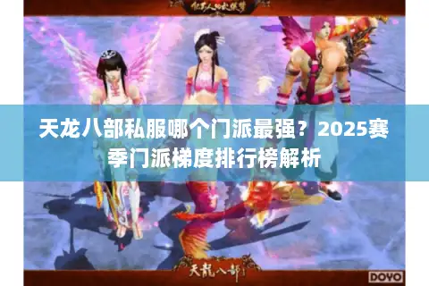 天龙八部私服哪个门派最强？2025赛季门派梯度排行榜解析