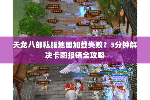 天龙八部私服地图加载失败?3分钟解决卡图报错全攻略 天龙八部私服地图加载失败?3分钟解决卡图报错全攻略
