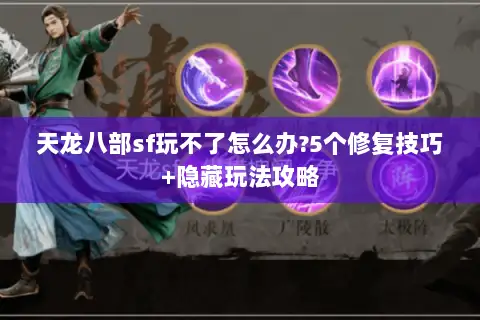 天龙八部sf玩不了怎么办?5个修复技巧+隐藏玩法攻略 天龙八部sf玩不了怎么办?5个修复技巧+隐藏玩法攻略