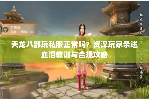 天龙八部玩私服正常吗？资深玩家亲述血泪教训与合规攻略