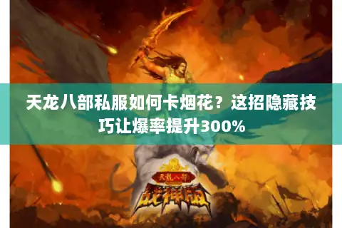 天龙八部私服如何卡烟花？这招隐藏技巧让爆率提升300%
