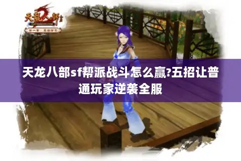 天龙八部sf帮派战斗怎么赢?五招让普通玩家逆袭全服