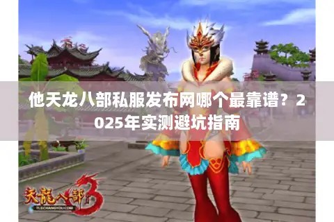 他天龙八部私服发布网哪个最靠谱？2025年实测避坑指南